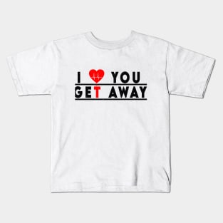 i love you get away Kids T-Shirt